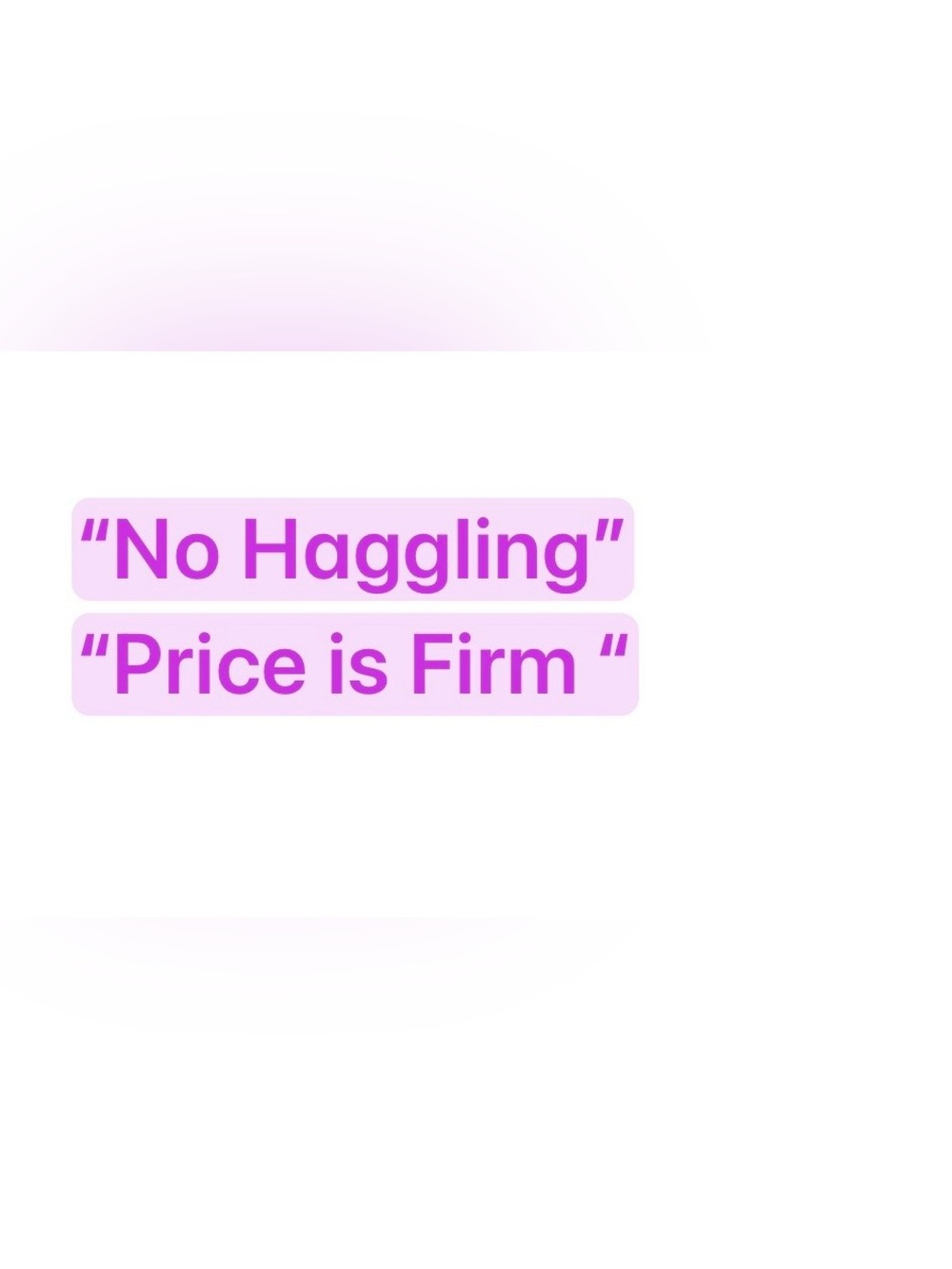 “No Haggling”. “Price is Firm”